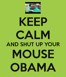 Click image for larger version

Name:	keep-calm-and-shut-up-your-mouse-obama.png
Views:	0
Size:	54.8 KB
ID:	1583810